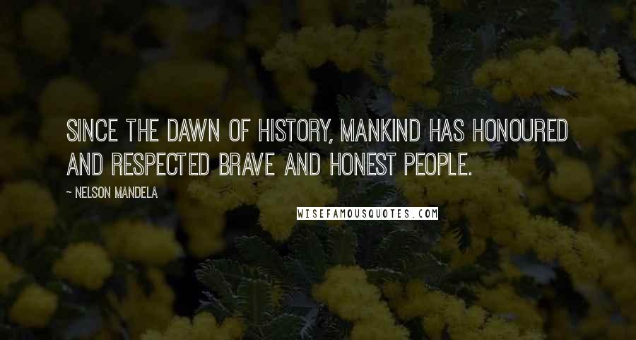 Nelson Mandela Quotes: Since the dawn of history, mankind has honoured and respected brave and honest people.