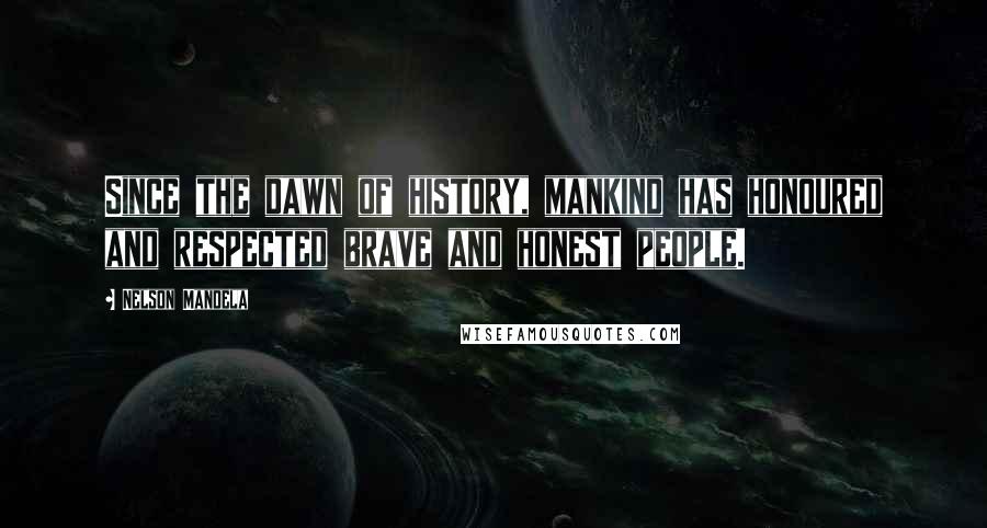 Nelson Mandela Quotes: Since the dawn of history, mankind has honoured and respected brave and honest people.