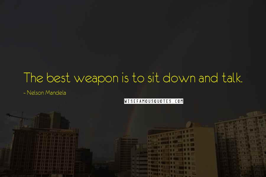 Nelson Mandela Quotes: The best weapon is to sit down and talk.