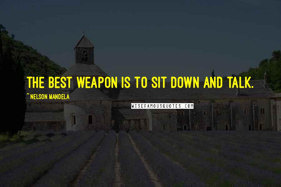 Nelson Mandela Quotes: The best weapon is to sit down and talk.