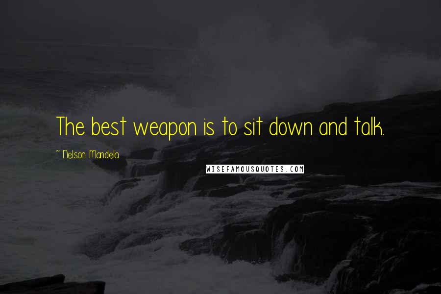 Nelson Mandela Quotes: The best weapon is to sit down and talk.