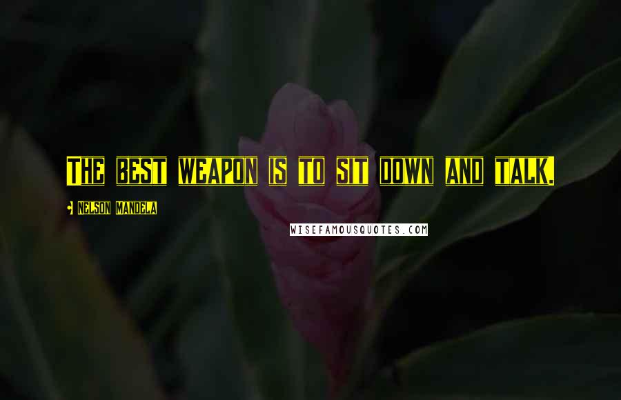 Nelson Mandela Quotes: The best weapon is to sit down and talk.