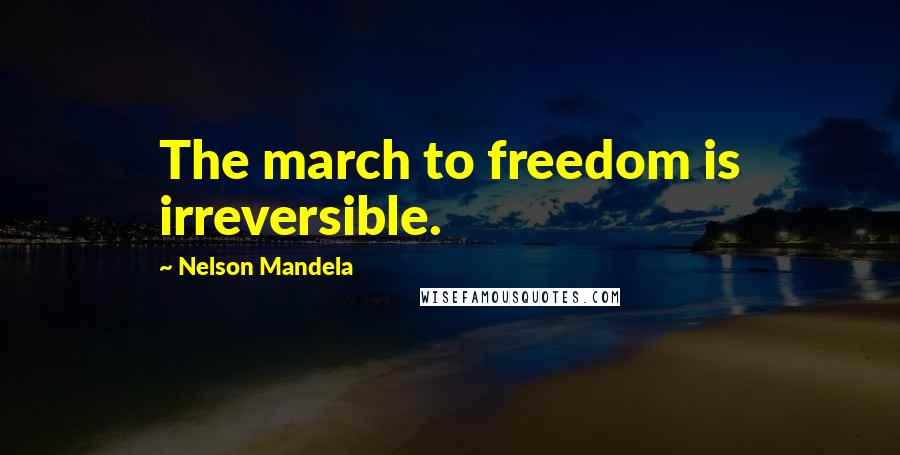 Nelson Mandela Quotes: The march to freedom is irreversible.