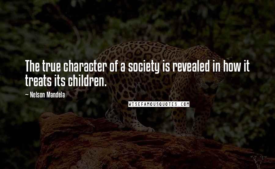 Nelson Mandela Quotes: The true character of a society is revealed in how it treats its children.