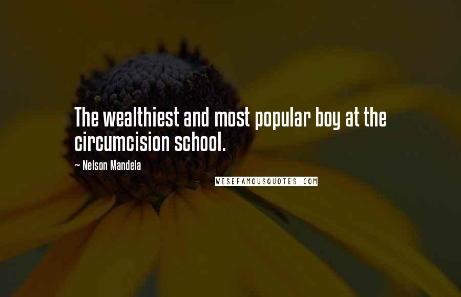 Nelson Mandela Quotes: The wealthiest and most popular boy at the circumcision school.