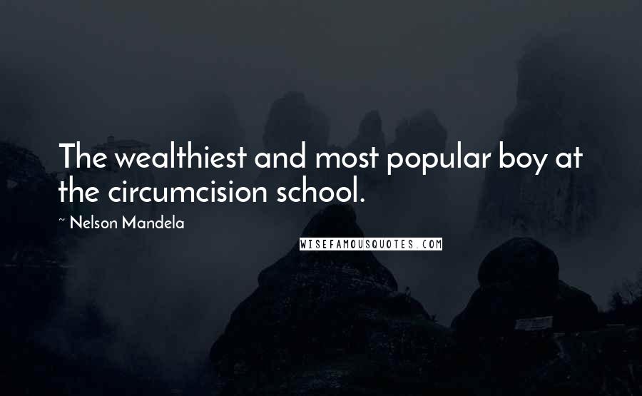 Nelson Mandela Quotes: The wealthiest and most popular boy at the circumcision school.