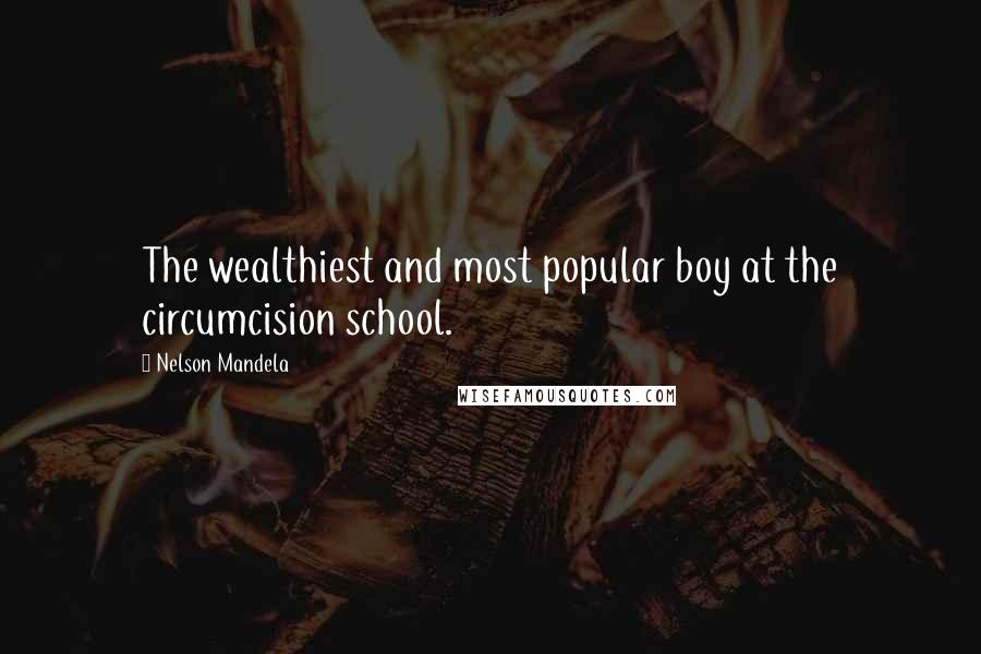 Nelson Mandela Quotes: The wealthiest and most popular boy at the circumcision school.