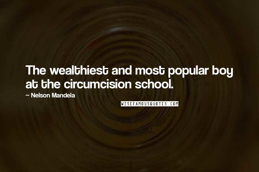 Nelson Mandela Quotes: The wealthiest and most popular boy at the circumcision school.