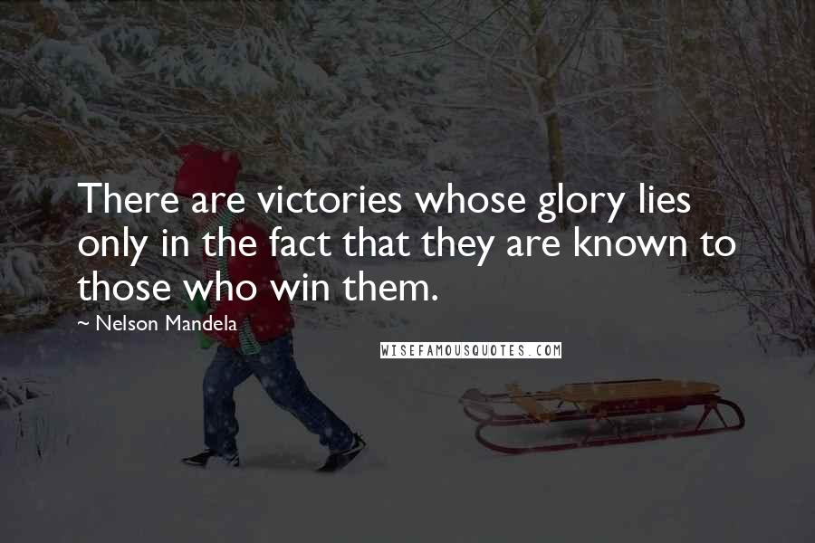 Nelson Mandela Quotes: There are victories whose glory lies only in the fact that they are known to those who win them.