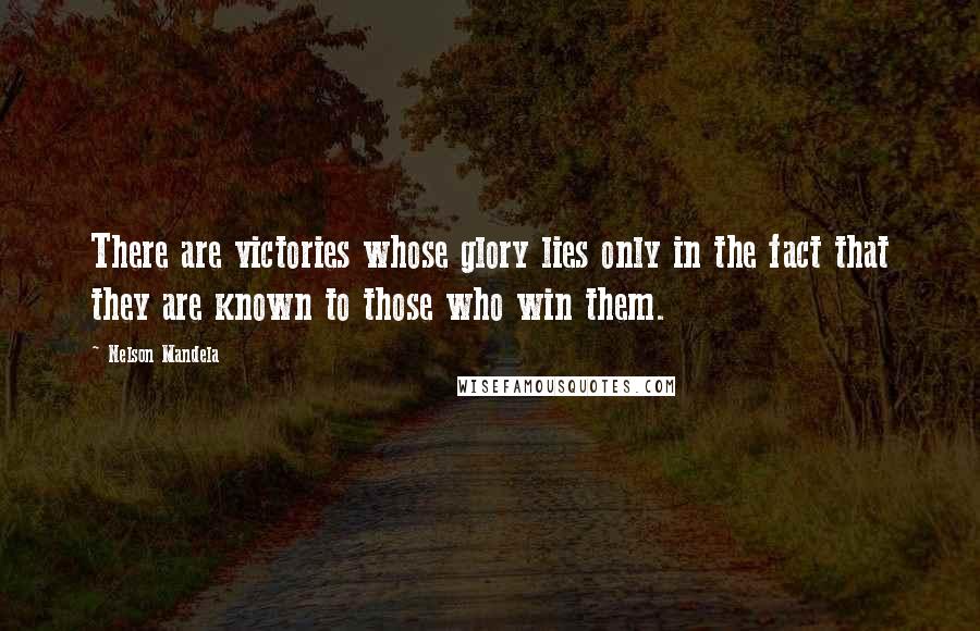 Nelson Mandela Quotes: There are victories whose glory lies only in the fact that they are known to those who win them.