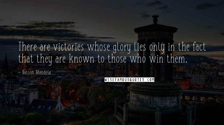 Nelson Mandela Quotes: There are victories whose glory lies only in the fact that they are known to those who win them.
