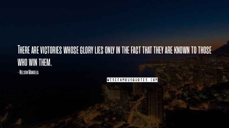 Nelson Mandela Quotes: There are victories whose glory lies only in the fact that they are known to those who win them.