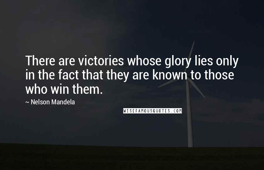 Nelson Mandela Quotes: There are victories whose glory lies only in the fact that they are known to those who win them.