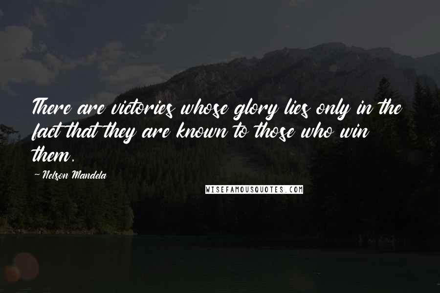 Nelson Mandela Quotes: There are victories whose glory lies only in the fact that they are known to those who win them.