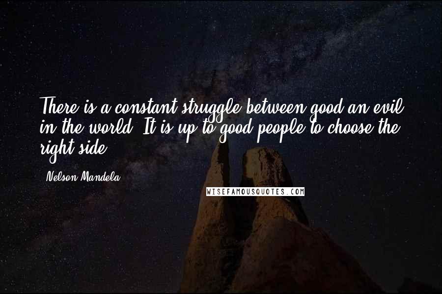 Nelson Mandela Quotes: There is a constant struggle between good an evil in the world. It is up to good people to choose the right side