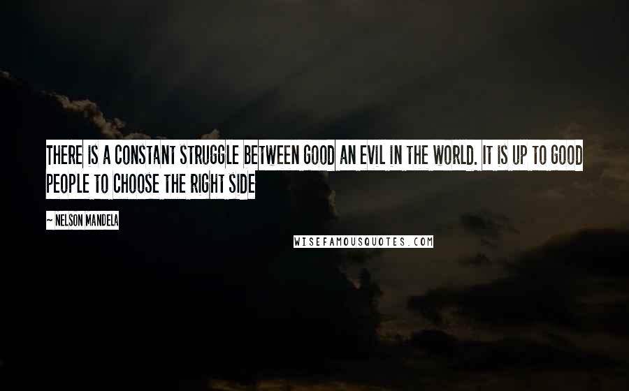 Nelson Mandela Quotes: There is a constant struggle between good an evil in the world. It is up to good people to choose the right side