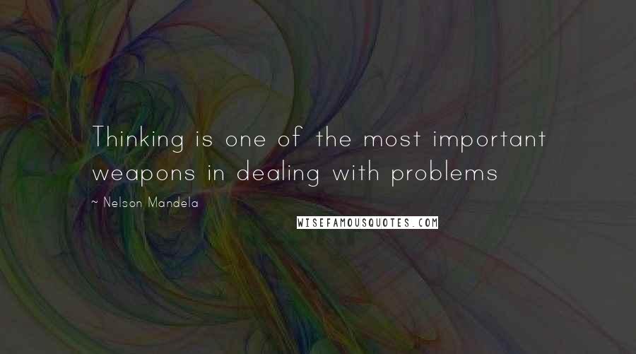 Nelson Mandela Quotes: Thinking is one of the most important weapons in dealing with problems