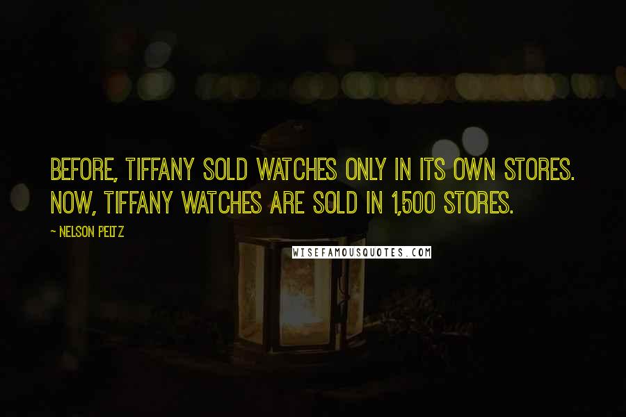 Nelson Peltz Quotes: Before, Tiffany sold watches only in its own stores. Now, Tiffany watches are sold in 1,500 stores.