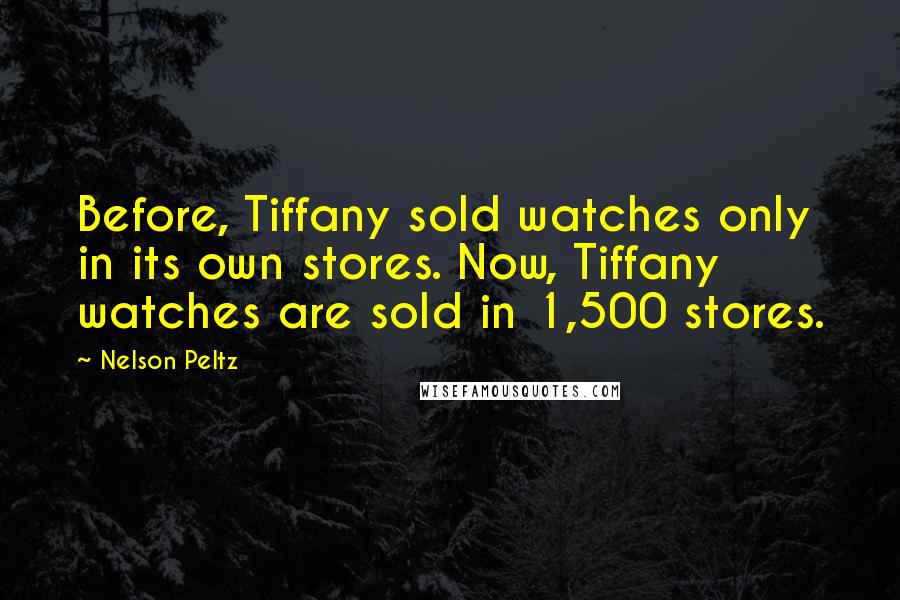Nelson Peltz Quotes: Before, Tiffany sold watches only in its own stores. Now, Tiffany watches are sold in 1,500 stores.