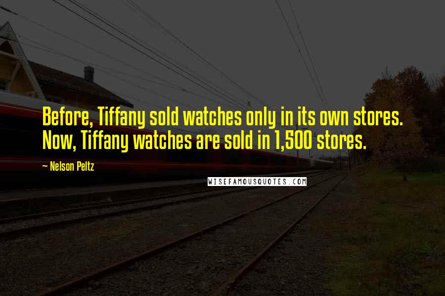 Nelson Peltz Quotes: Before, Tiffany sold watches only in its own stores. Now, Tiffany watches are sold in 1,500 stores.