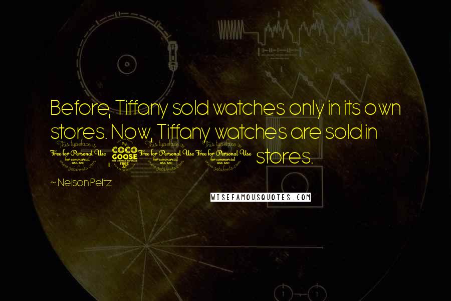 Nelson Peltz Quotes: Before, Tiffany sold watches only in its own stores. Now, Tiffany watches are sold in 1,500 stores.