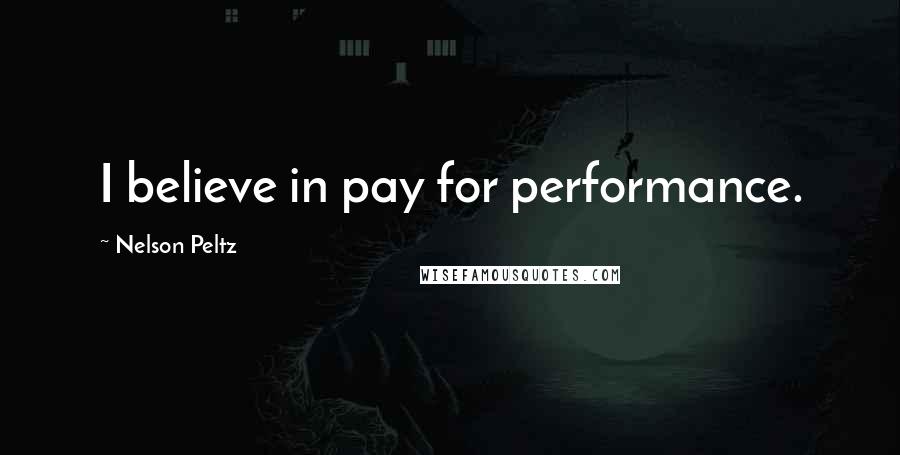 Nelson Peltz Quotes: I believe in pay for performance.