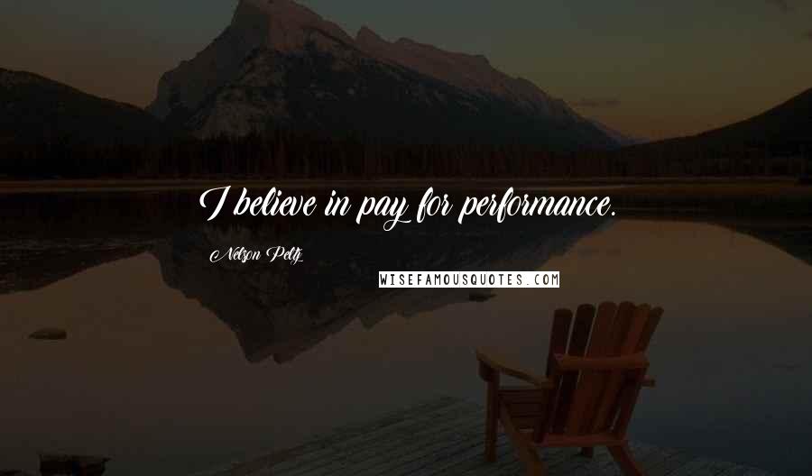 Nelson Peltz Quotes: I believe in pay for performance.