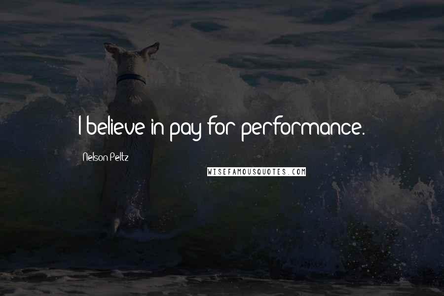 Nelson Peltz Quotes: I believe in pay for performance.