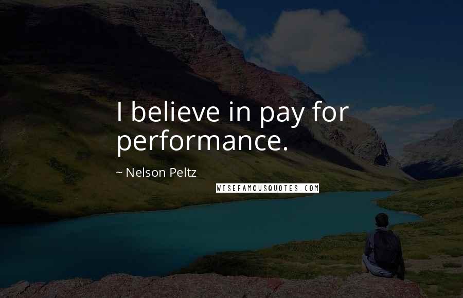 Nelson Peltz Quotes: I believe in pay for performance.