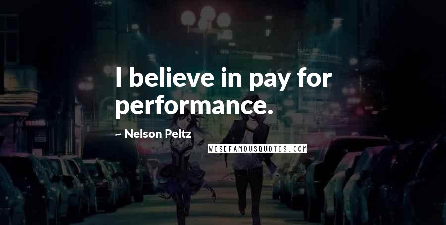 Nelson Peltz Quotes: I believe in pay for performance.