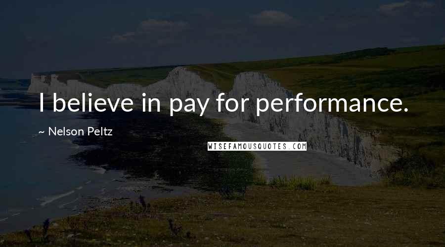 Nelson Peltz Quotes: I believe in pay for performance.