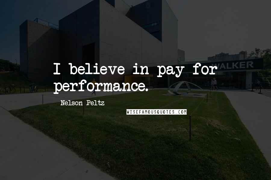 Nelson Peltz Quotes: I believe in pay for performance.