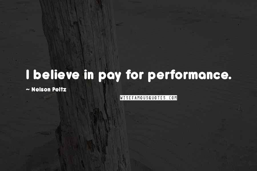 Nelson Peltz Quotes: I believe in pay for performance.