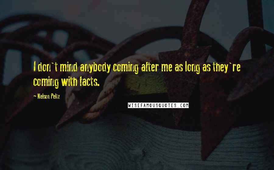 Nelson Peltz Quotes: I don't mind anybody coming after me as long as they're coming with facts.