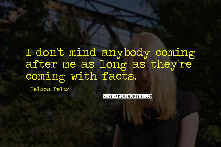 Nelson Peltz Quotes: I don't mind anybody coming after me as long as they're coming with facts.