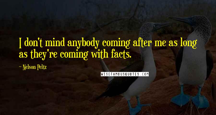 Nelson Peltz Quotes: I don't mind anybody coming after me as long as they're coming with facts.