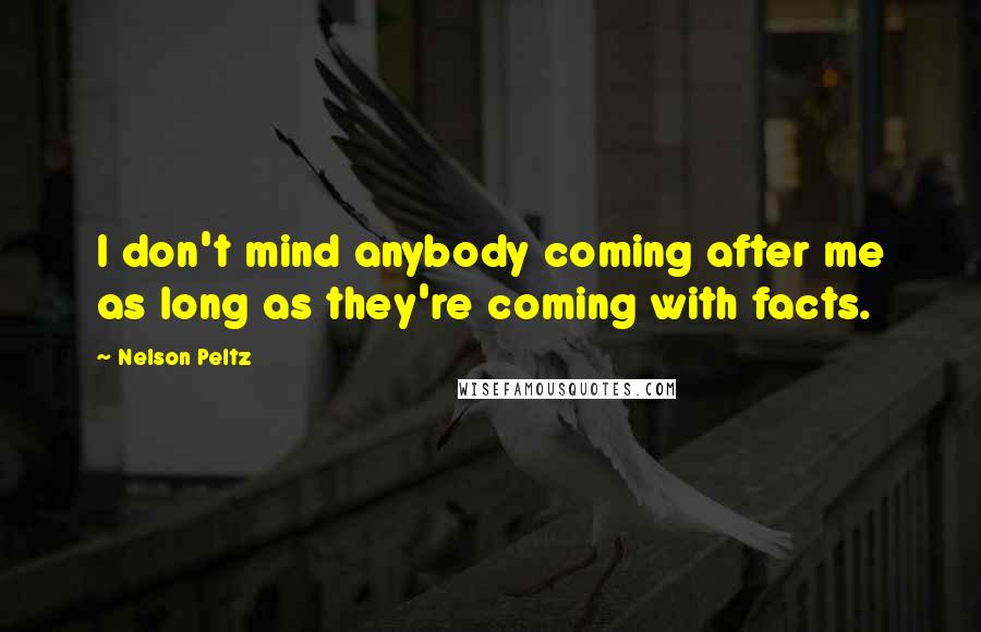 Nelson Peltz Quotes: I don't mind anybody coming after me as long as they're coming with facts.