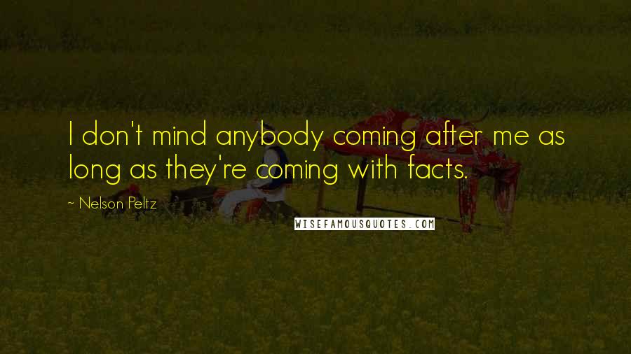 Nelson Peltz Quotes: I don't mind anybody coming after me as long as they're coming with facts.