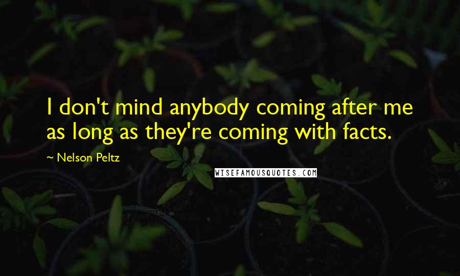 Nelson Peltz Quotes: I don't mind anybody coming after me as long as they're coming with facts.