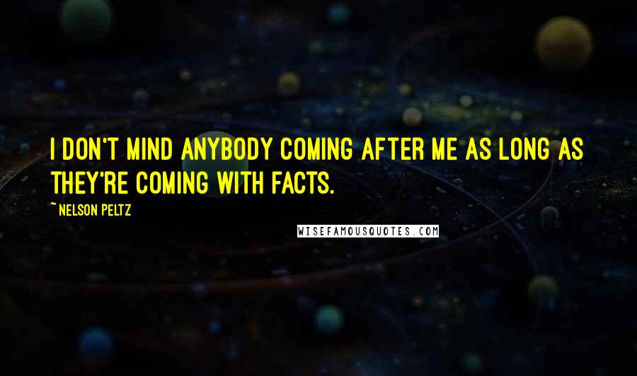 Nelson Peltz Quotes: I don't mind anybody coming after me as long as they're coming with facts.