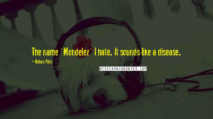 Nelson Peltz Quotes: The name 'Mondelez' I hate. It sounds like a disease.