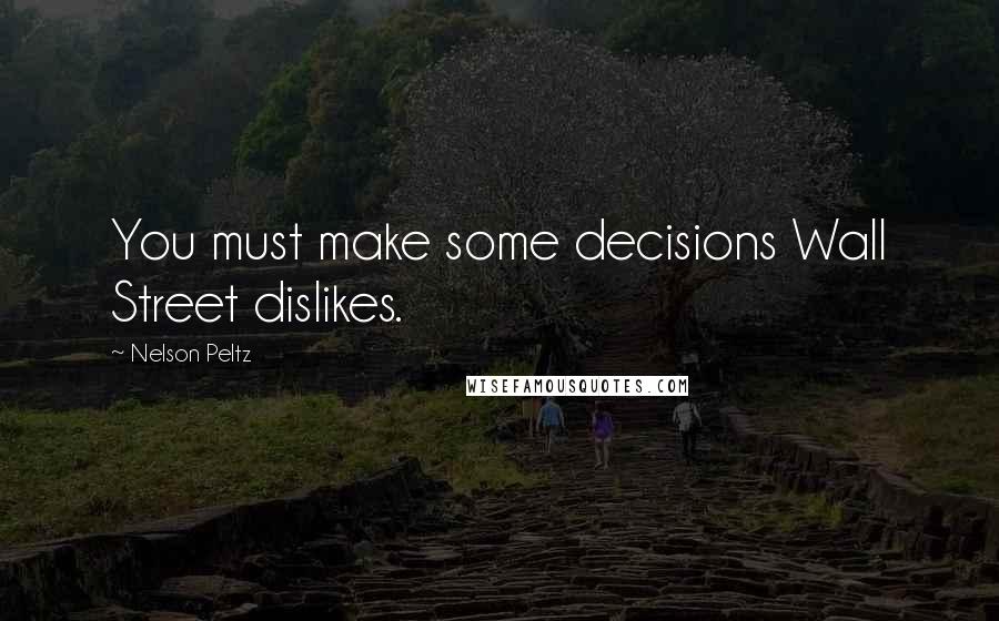 Nelson Peltz Quotes: You must make some decisions Wall Street dislikes.