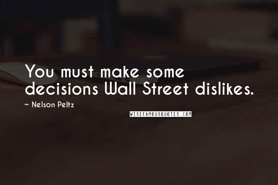 Nelson Peltz Quotes: You must make some decisions Wall Street dislikes.