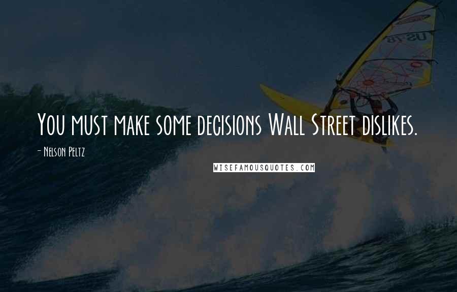 Nelson Peltz Quotes: You must make some decisions Wall Street dislikes.