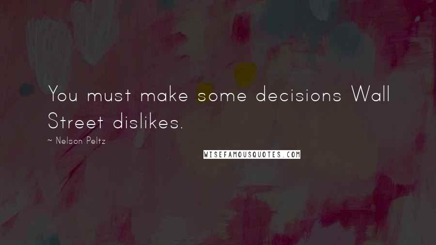 Nelson Peltz Quotes: You must make some decisions Wall Street dislikes.