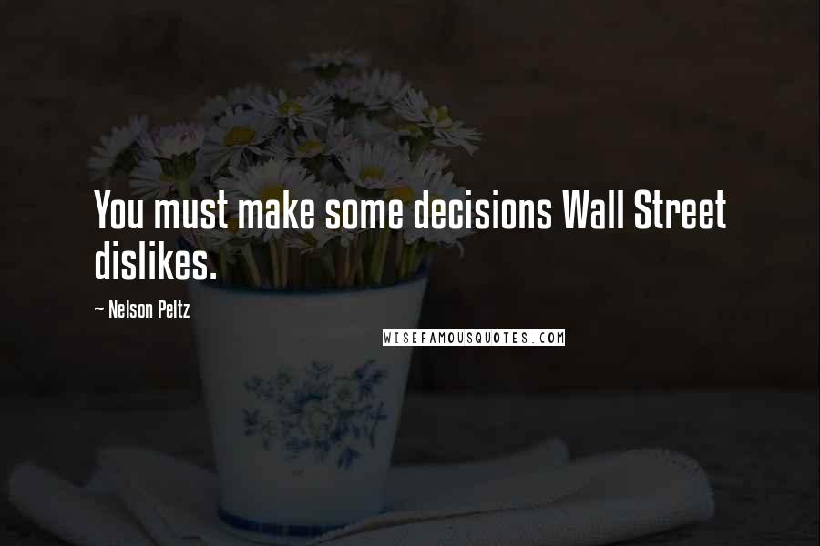 Nelson Peltz Quotes: You must make some decisions Wall Street dislikes.