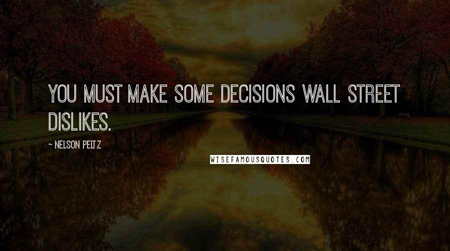 Nelson Peltz Quotes: You must make some decisions Wall Street dislikes.