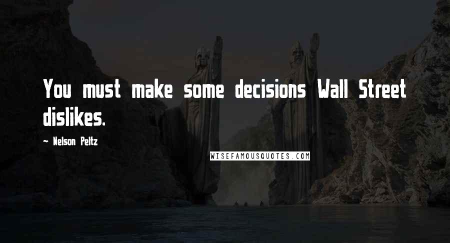 Nelson Peltz Quotes: You must make some decisions Wall Street dislikes.