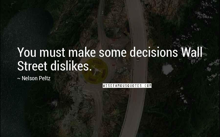 Nelson Peltz Quotes: You must make some decisions Wall Street dislikes.