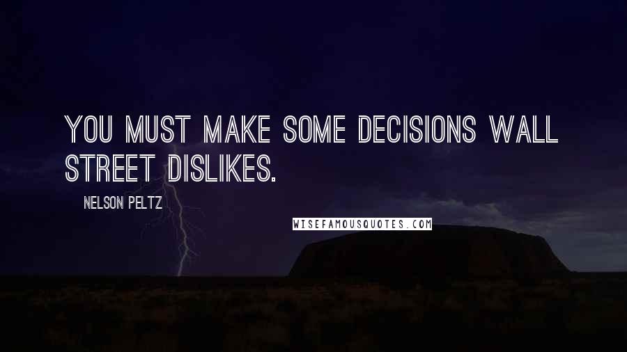 Nelson Peltz Quotes: You must make some decisions Wall Street dislikes.